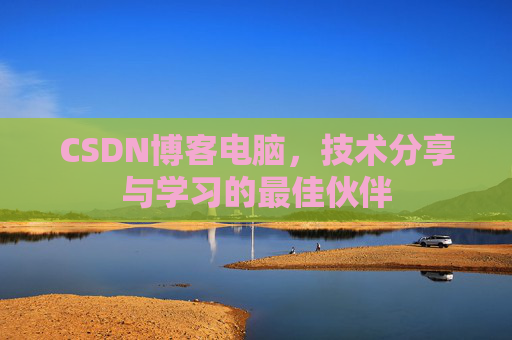 CSDN博客电脑，技术分享与学习的最佳伙伴